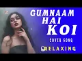 Lagu Gumnaam Hai Koi ❤️ | LoFi Relaxing Cover Song | Romantic Hindi Song