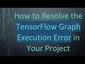 How to Resolve the TensorFlow Graph Execution Error in Your Project