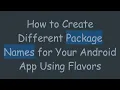 How to Create Different Package Names for Your Android App Using Flavors
