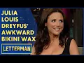 Julia Louis-Dreyfus Awkward Bikini Wax Letterman