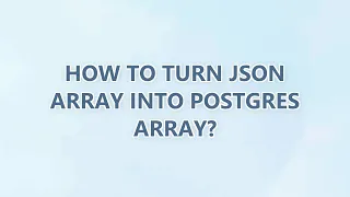 How to turn JSON array into Postgres array 2 SOLUTIONS