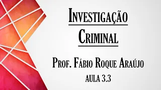 Investigação Criminal - Aula 3.3 | Curso de Direito Processual Penal