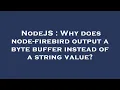 NodeJS Why does node-firebird output a byte buffer instead of a string value