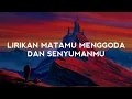 Download Lagu Lirikan Matamu Menggoda Dan Senyumanmu (Lirik Lagu)| Remix Tiktok Version