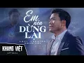 Download Lagu Em Nên Dừng Lại lofi - Khang Việt | Thôi Em Đừng Nặng Lòng Anh Ta Lofi