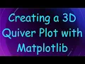 Creating a 3D Quiver Plot with Matplotlib