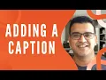 Adding a Caption - Ep 9