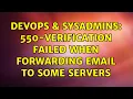 DevOps SysAdmins 550-Verification failed when forwarding email to some servers 2 Solutions