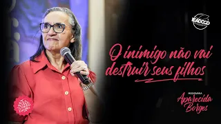 O INIMIGO NÃO VAI DESTRUIR SEUS FILHOS | Missionária Aparecida Borges
