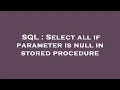 SQL Select all if parameter is null in stored procedure