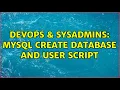 DevOps SysAdmins MySQL create database and user script 3 Solutions