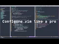 Configure Vim like a Pro Vim Customisation