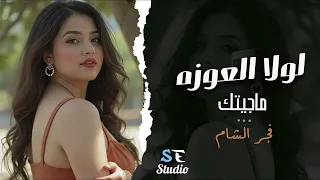 لولا العوزه ماجيتك   فجر الشام   استكنان حزين دندنها