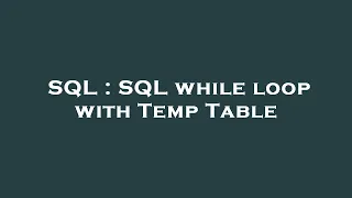 SQL SQL while loop with Temp Table