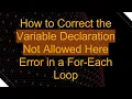 How to Correct the Variable Declaration Not Allowed Here Error in a For-Each Loop