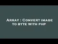 Array Convert image to byte with php