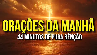 SÓ COMECE SEU DIA DEPOIS DE OUVIR 44 MINUTOS DE ORAÇÕES DA MANHÃ