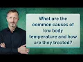 What are the common causes of low body temperature and how are they treated