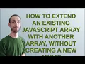 How to extend an existing JavaScript array with another array without creating a new array