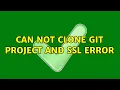 Can not clone git project and ssl error