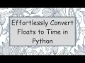 Effortlessly Convert Floats to Time in Python