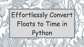 Effortlessly Convert Floats to Time in Python