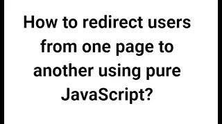 How to redirect users from one page to another using pure JavaScript