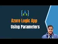 07 Using Logic App Parameters and Variables Logic App Azure Integration Service