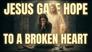 Jesus Gave Hope to a Broken Heart #jesus