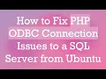 How to Fix PHP ODBC Connection Issues to a SQL Server from Ubuntu