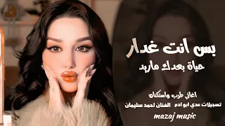 بس انت غدار   حياة بعدك ماريد   الفنان احمد سليمان   اغاني طرب واستكنان        مطلوبة أكثر شيء  دندنها