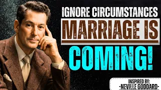 neville goddard ignore your circumstances marriage is still coming
