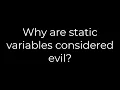 Java Why are static variables considered evil 5solution