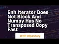 enh iterator does not block and numpy has no transposed copy fast