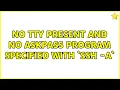 Ubuntu No tty present and no askpass program specified with ssh - A 2 Solutions