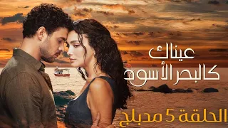 مسلسل عيناك كالبحر الاسود الحلقة 5 مدبلج 