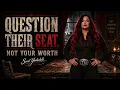 Question Their Seat Not Your Worth