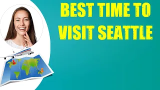 BEST TIME TO VISIT SEATTLE Travel Tips