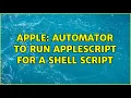 Apple automator to run AppleScript for a shell script 2 Solutions