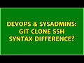 DevOps SysAdmins git clone ssh syntax difference