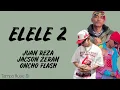 Juan Reza - ELELE 2 Ft. Jacson Zeran & Oncho Flash (Lirik Lagu)