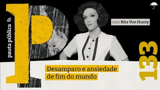 RITA VON HUNTY fala sobre ansiedade do fim do mundo e desamparo no Pauta Pública #133