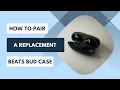 How to Pair a Replacement Beats Bud Case