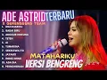 MATAHARIKU - VERSI BENGRENG | ADE ASTRID FULL ALBUM TERBARU | KUMPULAN LAGU BAJIDORAN