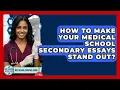 How To Make Your Medical School Secondary Essays Stand Out - Med School Survival Guide