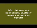 SQL Modify sql server xml element name variable in xquery