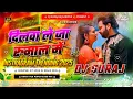 Download Lagu Dilwa Le Ja Rumaal Me (New Bhojpuri Hard Dj Remix 2025) Remix By Dj Suraj Raj Saidpur Pusa Samstipur