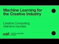 Machine Learning for the Creative Industry - Creative Computing intensive courses