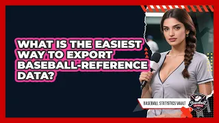 What Is The Easiest Way To Export Baseball-Reference Data - Baseball Statistics Vault