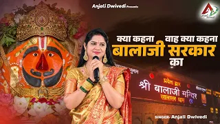 क्या कहना वाह क्या कहना ~ बालाजी सरकार का | Anjali Dwivedi | Mehandipur Bala Ji Bhajan